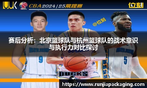 赛后分析：北京篮球队与杭州篮球队的战术意识与执行力对比探讨