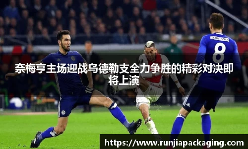 悟空体育奈梅亨主场迎战乌德勒支全力争胜的精彩对决即将上演
